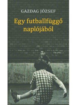 Gazdag József - Egy futballfüggő naplójából Gazdag József - Egy futballfüggő naplójából, 2015 antikvár könyv