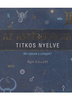 GILLETT, ROY - Az asztrológia titkos nyelve GILLETT, ROY - Az asztrológia titkos nyelve, Budapest 2012 antikvár könyv