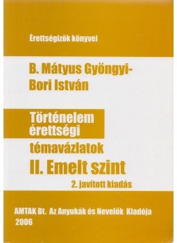 B. Mátyus Gyöngyi , Bori István - Történelem érettségi témavázlatok II. Emelt szint B. Mátyus Gyöngyi , Bori István - Történelem érettségi témavázlatok II. Emelt szint, Budapest 2006 antikvár könyv