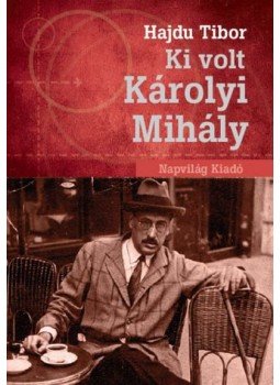 Hajdu Tibor - Ki volt Károlyi Mihály? Hajdu Tibor - Ki volt Károlyi Mihály?, Budapest 2012 antikvár könyv