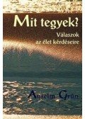 Grün, Anselm - Mit tegyek? - Válaszok az élet kérdéseire