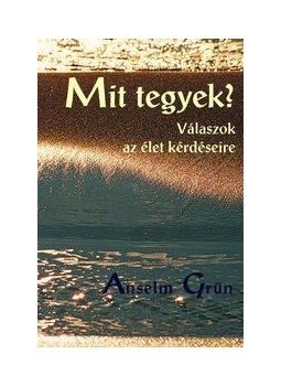 Grün, Anselm - Mit tegyek? - Válaszok az élet kérdéseire Grün, Anselm - Mit tegyek? - Válaszok az élet kérdéseire, null 2015 antikvár könyv