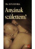 Lux Elvira - Anyának születtem?