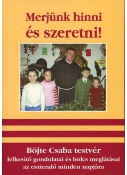 Böjte Csaba - Merjünk hinni és szeretni! Böjte Csaba - Merjünk hinni és szeretni!, Budapest 2011 antikvár könyv