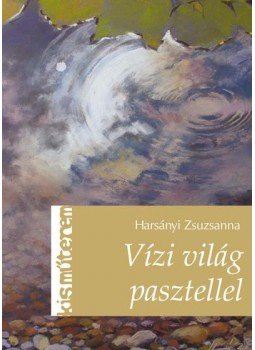 Harsányi Zsuzsanna - Vízi világ pasztellel Harsányi Zsuzsanna - Vízi világ pasztellel, Budapest 2015 antikvár könyv