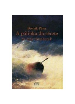 Bozsik Péter - A pálinka dícsérete és más történetek Bozsik Péter - A pálinka dícsérete és más történetek, null 2015 antikvár könyv