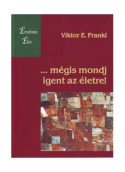 Frankl, Viktor E. - ...mégis mondj igent az életre! Frankl, Viktor E. - ...mégis mondj igent az életre!, Budapest 2014 antikvár könyv