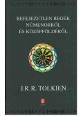 J. R. R. Tolkien - Befejezetlen regék Númenorról és Középföldéről