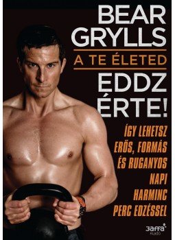 Bear Grylls - A te életed - eddz érte! Bear Grylls - A te életed - eddz érte!, Budapest 2015 antikvár könyv