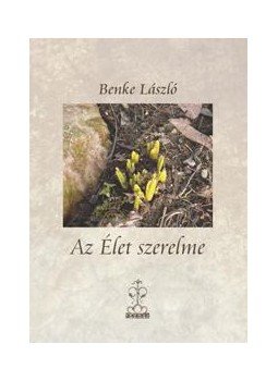 Benke László - Az Élet szerelme Benke László - Az Élet szerelme, Budapest 2011 antikvár könyv