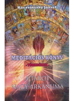 Kaczvinszky József - Meditációs könyv - Töredékek - A Tarot nagy arkánuma Kaczvinszky József - Meditációs könyv - Töredékek - A Tarot nagy arkánuma, 2015 antikvár könyv