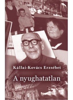 Kállai-Kovács Erzsébet - A nyughatatlan Kállai-Kovács Erzsébet - A nyughatatlan, Budapest 2015 antikvár könyv