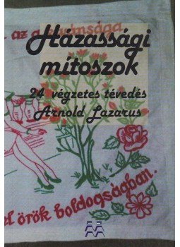 Lazarus, Arnold - Házassági mítoszok Lazarus, Arnold - Házassági mítoszok, Budapest 2014 antikvár könyv
