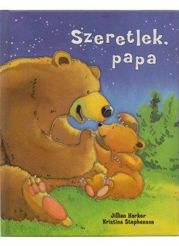 Jillian Harker , Kristina Stephenson - Szeretlek, papa Jillian Harker , Kristina Stephenson - Szeretlek, papa, 2008 antikvár könyv