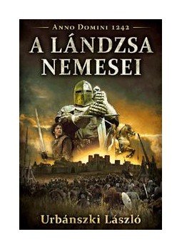Urbánszki László - A lándzsa nemesei - Anno Domini 1242 Urbánszki László - A lándzsa nemesei - Anno Domini 1242, 2015 antikvár könyv
