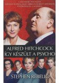 REBELLO, STEPHEN - Alfred Hitchcock - Így készült a Psycho
