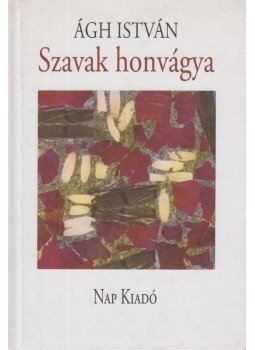 Ágh István - Szavak honvágya Ágh István - Szavak honvágya, Budapest 2013 antikvár könyv