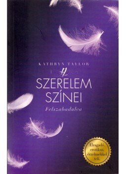 Kathryn Taylor - A szerelem színei - Felszabadulva Kathryn Taylor - A szerelem színei - Felszabadulva, Budapest 2014 antikvár könyv