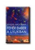 Lengyel Nagy Anna - Fehér ember a lyukban