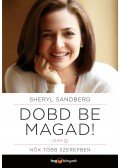 SANDBERG, SHERYL - Dobd be magad!