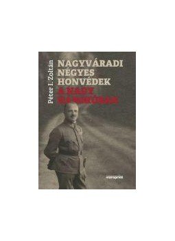 Péter I. Zoltán - Nagyváradi négyes honvédek a Nagy Háborúban Péter I. Zoltán - Nagyváradi négyes honvédek a Nagy Háborúban, null 2015 antikvár könyv