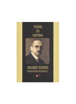 Kincses Katalin Mária (szerk.) - Tudós és katona - Markó Árpád visszaemlékezései I. Kincses Katalin Mária (szerk.) - Tudós és katona - Markó Árpád visszaemlékezései I., null 2015 antikvár könyv