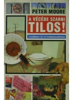 Moore, Peter - A vécébe szarni tilos! Moore, Peter - A vécébe szarni tilos!, null 0 antikvár könyv