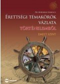 Dr. Boronkai Szabolcs - Érettségi témakörök vázlata történelemből - Emelt szint