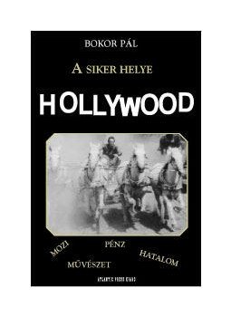 Bokor Pál - A SIKER HELYE HOLLYWOOD Bokor Pál - A SIKER HELYE HOLLYWOOD, null 2008 antikvár könyv