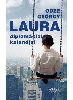 Odze György - Laura diplomáciai kalandjai Odze György - Laura diplomáciai kalandjai, Budapest 2014 antikvár könyv