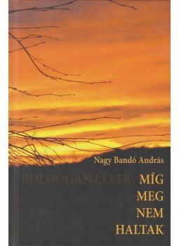 Nagy Bandó András - Míg meg nem haltak Nagy Bandó András - Míg meg nem haltak, Pécs 2015 antikvár könyv