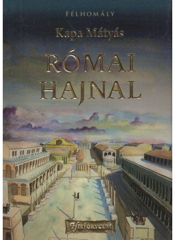 Kapa Mátyás - Római hajnal Kapa Mátyás - Római hajnal, Budapest 2013 antikvár könyv