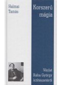 Halmai Tamás  - Korszerű mágia - Vázlat Rába György költészetéről - Vázlat Rába György költészetéről