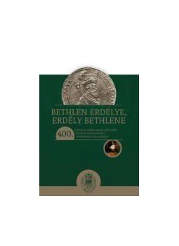 - Bethlen Erdélye, Erdély Bethlene - A Bethlen Gábor trónra lépésének 400. évfordulóján rendezett konferencia tanulmányai, null 2015 antikvár könyv