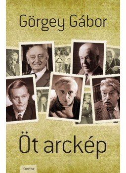 Görgey Gábor - Öt arckép Görgey Gábor - Öt arckép, Budapest 2011 antikvár könyv