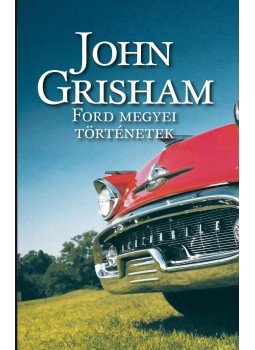 John Grisham - Ford megyei történetek John Grisham - Ford megyei történetek, Budapest 2010 antikvár könyv