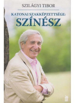Szilágyi Tibor - Katonai szakképzettsége: színész Szilágyi Tibor - Katonai szakképzettsége: színész, Budapest 2015 antikvár könyv