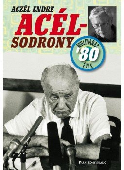 Aczél Endre - Acélsodrony - Nyolcvanas évek Aczél Endre - Acélsodrony - Nyolcvanas évek, Budapest 2011 antikvár könyv
