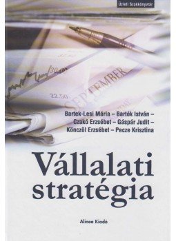 Bartek-Lesi Mária, Bartók István, Czakó Erzsébet, Gáspár Judit, Könczöl Erzsébet, Pecze Krisztina - Vállalati stratégia Bartek-Lesi Mária, Bartók István, Czakó Erzsébet, Gáspár Judit, Könczöl Erzsébet, Pecze Krisztina - Vállalati stratégia, Budapest 2007 antikvár könyv