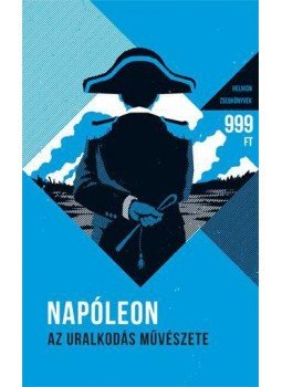Napóleon - Az uralkodás művészete Napóleon - Az uralkodás művészete, Budapest 2015 antikvár könyv