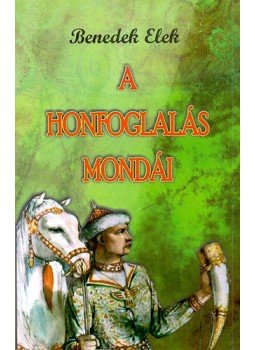 Benedek Elek - A honfoglalás mondái Benedek Elek - A honfoglalás mondái, null 0 antikvár könyv