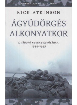 Rick Atkinson - Ágyúdörgés alkonyatkor - A háború Nyugat-Európában, 1944-1945 Rick Atkinson - Ágyúdörgés alkonyatkor - A háború Nyugat-Európában, 1944-1945, Budapest 2015 antikvár könyv