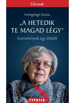 Szentgyörgyi Zsuzsa - "A hetedik te magad légy" - Szemelvények egy életből Szentgyörgyi Zsuzsa - "A hetedik te magad légy" - Szemelvények egy életből, Budapest 2015 antikvár könyv