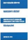 Varsányi József - Magyar nyelv és irodalom kidolgozott érettségi tételek - Középszint