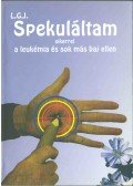 Lentiszombathelyi Göncz József - Spekuláltam - Sikerrel a leukémia és sok más baj ellen