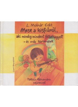 L. Molnár Edit - Mese a kisfiúról, aki mindig mindent félbehagyott - és más történetek L. Molnár Edit - Mese a kisfiúról, aki mindig mindent félbehagyott - és más történetek, Budapest 2012 antikvár könyv