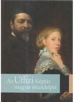 Fehér Ildikó - Az Uffizi Képtár magyar önarcképei Fehér Ildikó - Az Uffizi Képtár magyar önarcképei, Budapest 2014 antikvár könyv