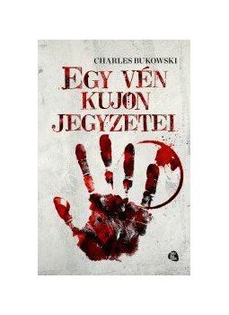 Charles Bukowski - EGY VÉN KUJON FELJEGYZÉSEI Charles Bukowski - EGY VÉN KUJON FELJEGYZÉSEI, null 2014 antikvár könyv