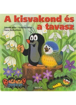 Zdenek Miler , Katerina Miler, Hana Doskocilová - A kisvakond és a tavasz Zdenek Miler , Katerina Miler, Hana Doskocilová - A kisvakond és a tavasz, 2015 antikvár könyv