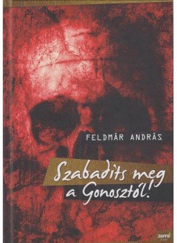 Feldmár András - Szabadíts meg a Gonosztól! Feldmár András - Szabadíts meg a Gonosztól!, Budapest 2011 antikvár könyv